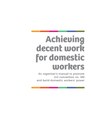 Achieving decent work for domestic workers - An organizer's manual to promote ILO convention 189 and build domestic workers' power