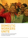 Domestic Workers Unite: A Guide for Building Collective Power to achieve Rights and Protections for Domestic Workers
